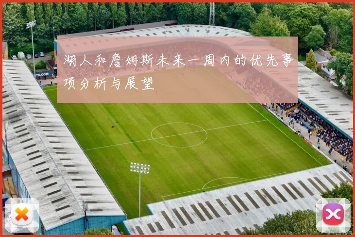 湖人和詹姆斯未来一周内的优先事项分析与展望